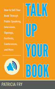 Talk Up Your Book (How to Sell Your Book Through Public Speaking, Interviews, Signings, Festivals, Conferences, and More) by Patricia Fry, 9781581159226
