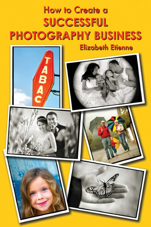 How to Create a Successful Photography Business by Elizabeth Etienne, 9781581158861
