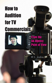 How to Audition for TV Commercials (From the Ad Agency Point of View) by W. L. Jenkins, 9781581154191