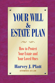 Your Will and Estate Plan (How to Protect Your Estate and Your Loved Ones) by Harvey J. Platt, 9781581152531