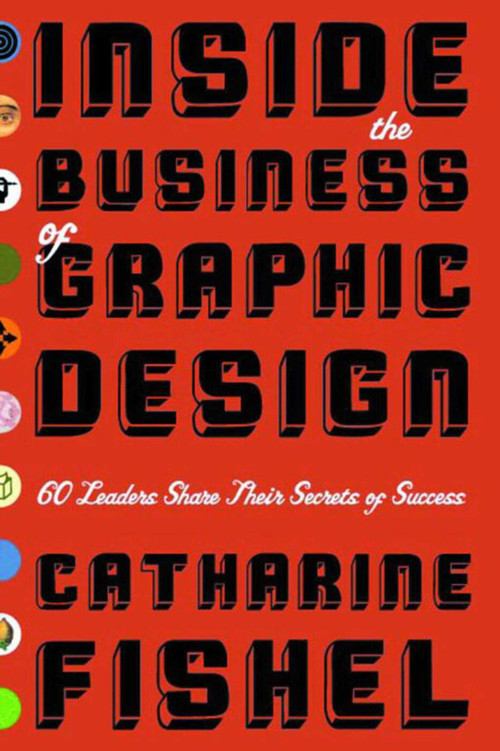 Inside the Business of Graphic Design (60 Leaders Share Their Secrets of Success) by Catharine Fishel, 9781581152579