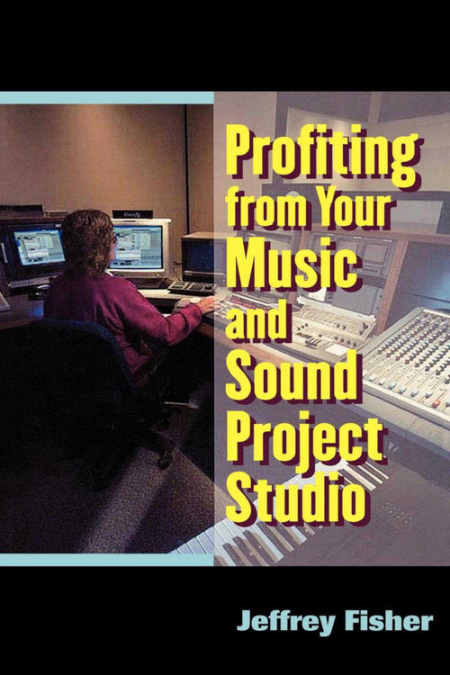 Profiting from Your Music and Sound Project Studio by Jeffrey Fisher, 9781581151008