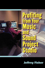 Profiting from Your Music and Sound Project Studio by Jeffrey Fisher, 9781581151008