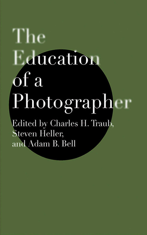 The Education of a Photographer by Charles H. Traub, Steven Heller, Adam B. Bell, 9781581154504