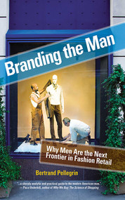 Branding the Man (Why Men Are the Next Frontier in Fashion Retail) by Bertrand Pellegrin, 9781581156638