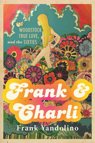 Frank & Charli (Woodstock, True Love, and the Sixties) by Frank Yandolino, 9781510706408