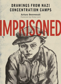 Imprisoned (Drawings from Nazi Concentration Camps) by Arturo Benvenuti, Primo Levi, 9781510706668