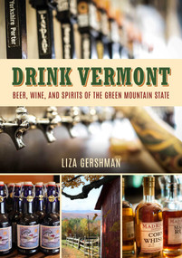 Drink Vermont (Beer, Wine, and Spirits of the Green Mountain State) by Liza Gershman, Liza Gershman, 9781510723214