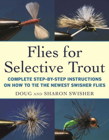 Flies for Selective Trout (Complete Step-by-Step Instructions on How to Tie the Newest Swisher Flies) by Doug Swisher, Sharon Swisher, 9781510717169