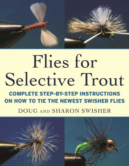 Flies for Selective Trout (Complete Step-by-Step Instructions on How to Tie the Newest Swisher Flies) by Doug Swisher, Sharon Swisher, 9781510717169