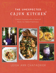 The Unexpected Cajun Kitchen (Classic Cuisine with a Twist of Farm-to-Table Freshness) by Leigh Ann Chatagnier, 9781510710443