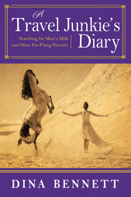 A Travel Junkie's Diary (Searching for Mare's Milk and Other Far-Flung Pursuits) by Dina Bennett, 9781510727526