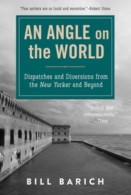 An Angle on the World (Dispatches and Diversions from the New Yorker and Beyond) by Bill Barich, 9781510708334