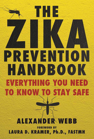 The Zika Prevention Handbook (Everything You Need To Know To Stay Safe) by Alexander Webb, Laura D. Kramer, 9781510722200
