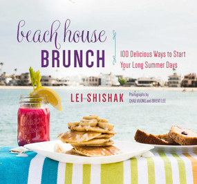 Beach House Brunch (100 Delicious Ways to Start Your Long Summer Days) by Lei Shishak, Chau Vuong, Brent Lee, 9781510702899