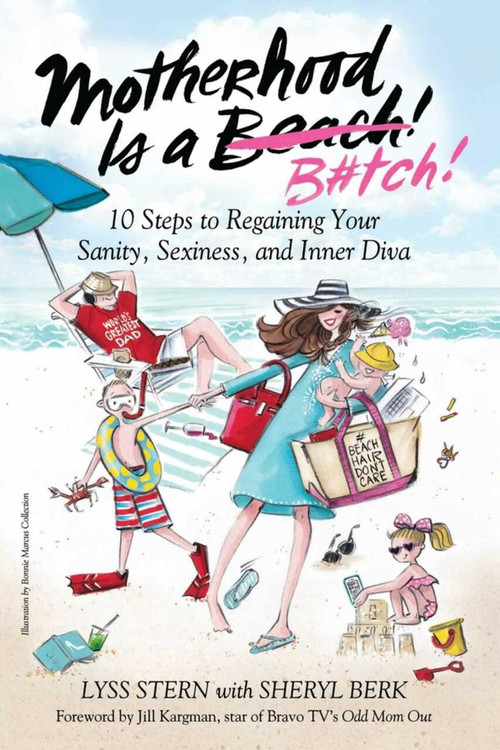 Motherhood Is a B#tch (10 Steps to Regaining Your Sanity, Sexiness, and Inner Diva) by Lyss Stern, Sheryl Berk, Jill Kargman, 9781510718975