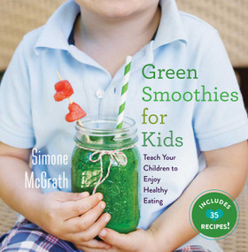 Green Smoothies for Kids (Teach Your Children to Enjoy Healthy Eating) by Simone McGrath, 9781510704084