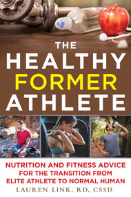 The Healthy Former Athlete (Nutrition and Fitness Advice for the Transition from Elite Athlete to Normal Human) by Lauren Link, 9781510736092