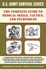 The Complete U.S. Army Survival Guide to Medical Skills, Tactics, and Techniques by U.S. Department of the Army, Jay McCullough, 9781510707412