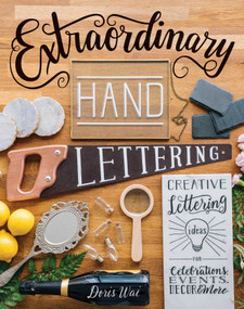 Extraordinary Hand Lettering (Creative Lettering Ideas for Celebrations, Events, Decor & More) by Doris Wai, 9781510731226