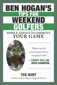 Ben Hogan's Tips for Weekend Golfers (Simple Advice to Improve Your Game) by Ted Hunt, 9781510722286