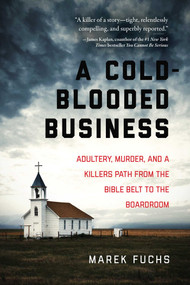 A Cold-Blooded Business (Adultery, Murder, and a Killer's Path from the Bible Belt to the Boardroom) - 9781510722828 by Marek Fuchs, 9781510722828