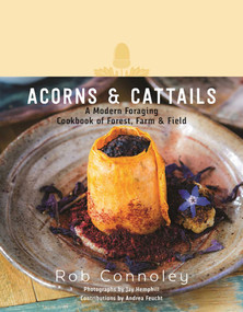 Acorns & Cattails (A Modern Foraging Cookbook of Forest, Farm & Field) by Rob Connoley, Jay Hemphill, 9781510709683