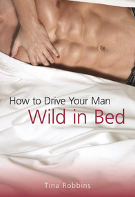 How to Drive Your Man Wild in Bed by Tina Robbins, 9781510705531