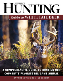 Petersen's Hunting Guide to Whitetail Deer (A Comprehensive Guide to Hunting Our Country's Favorite Big-Game Animal) by Petersen's Hunting, Mike Schoby, 9781510713123