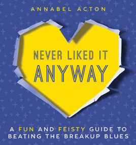 Never Liked It Anyway (A Fun and Feisty Guide to Beating the Breakup Blues) by Annabel Acton, 9781510717589