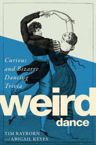 Weird Dance (Curious and Bizarre Dancing Trivia) by Tim Rayborn, Abigail Keyes, 9781510731042