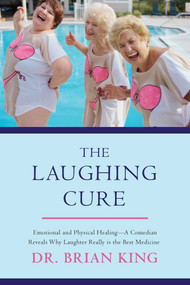 The Laughing Cure (Emotional and Physical Healing?A Comedian Reveals Why Laughter Really Is the Best Medicine) by Brian King, 9781510702493