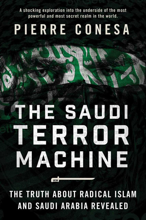 The Saudi Terror Machine (The Truth About Radical Islam and Saudi Arabia Revealed) by Pierre Conesa, 9781510736634