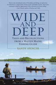 Wide and Deep (Tales and Recollections from a Master Maine Fishing Guide) by Randy Spencer, 9781510714328