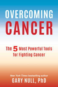 Overcoming Cancer (The 5 Most Powerful Tools for Fighting Cancer) by Gary Null, 9781510715707