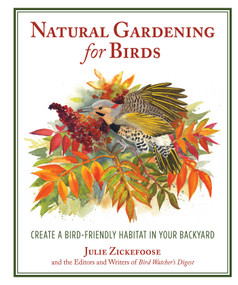 Natural Gardening for Birds (Create a Bird-Friendly Habitat in Your Backyard) by Julie Zickefoose, 9781510702479