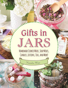 Gifts in Jars (Homemade Cookie Mixes, Soup Mixes, Candles, Lotions, Teas, and More!) by Natalie Wise, 9781510719743