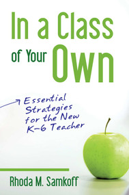 In A Class Of Your Own (Essential Strategies for the new K-6 Teacher) by Rhoda Samkoff, 9781510726345