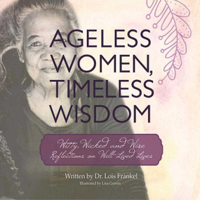 Ageless Women, Timeless Wisdom (Witty, Wicked, and Wise Reflections on Well-Lived Lives) by Lois P. Frankel, Lisa Graves, 9781510716247