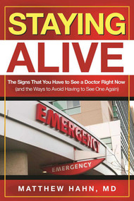 Staying Alive (The Signs That You Have to See a Doctor Right Now (and the Ways to Avoid Having to See One Again)) by Matthew Hahn, 9781510713956