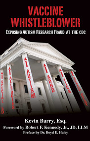 Vaccine Whistleblower (Exposing Autism Research Fraud at the CDC) by Kevin Barry, Robert F. Kennedy Jr., Boyd E. Haley, 9781510727304