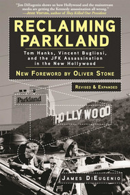 Reclaiming Parkland (Tom Hanks, Vincent Bugliosi, and the JFK Assassination in the New Hollywood) by James DiEugenio, Oliver Stone, 9781510707764