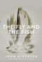 The Fly and the Fish (Angling Instructions and Reminiscences) by John Atherton, Mike Valla, 9781510707535
