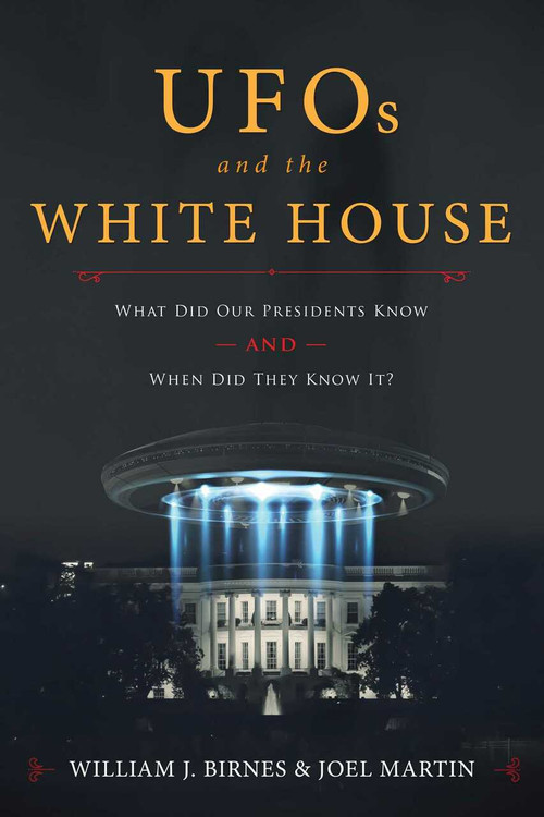 UFOs and The White House (What Did Our Presidents Know and When Did They Know It?) by William J. Birnes, Joel Martin, 9781510724303