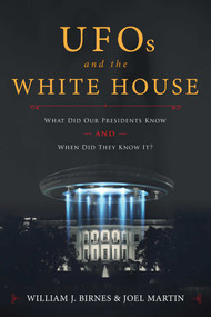 UFOs and The White House (What Did Our Presidents Know and When Did They Know It?) by William J. Birnes, Joel Martin, 9781510724303