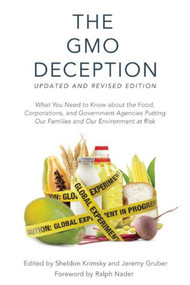 The GMO Deception (What You Need to Know about the Food, Corporations, and Government Agencies Putting Our Families and Our Environment at Risk) by Sheldon Krimsky, Jeremy Gruber, 9781510702660
