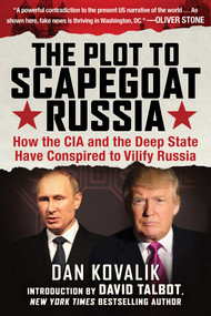 The Plot to Scapegoat Russia (How the CIA and the Deep State Have Conspired to Vilify Russia) by Dan Kovalik, David Talbot, 9781510730328