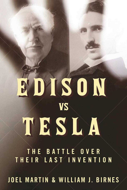 Edison vs. Tesla (The Battle over Their Last Invention) by Joel Martin, William J. Birnes, 9781510718760