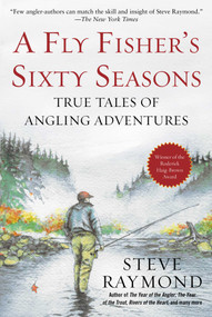 A Fly Fisher's Sixty Seasons (True Tales of Angling Adventures) by Steve Raymond, 9781510734074