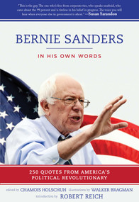 Bernie Sanders: In His Own Words (250 Quotes from America's Political Revolutionary) by Chamois Holschuh, Walker Bragman, Robert Reich, 9781510734401